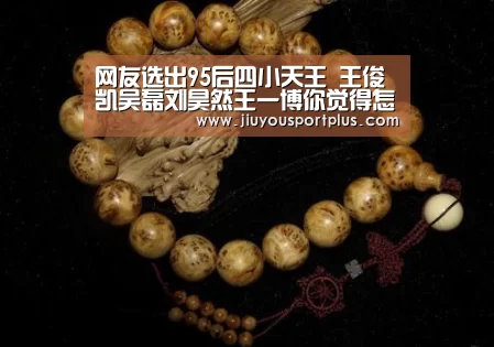 网友选出95后四小天王 王俊凯吴磊刘昊然王一博你觉得怎样【九游官网】(图3) 九游官网